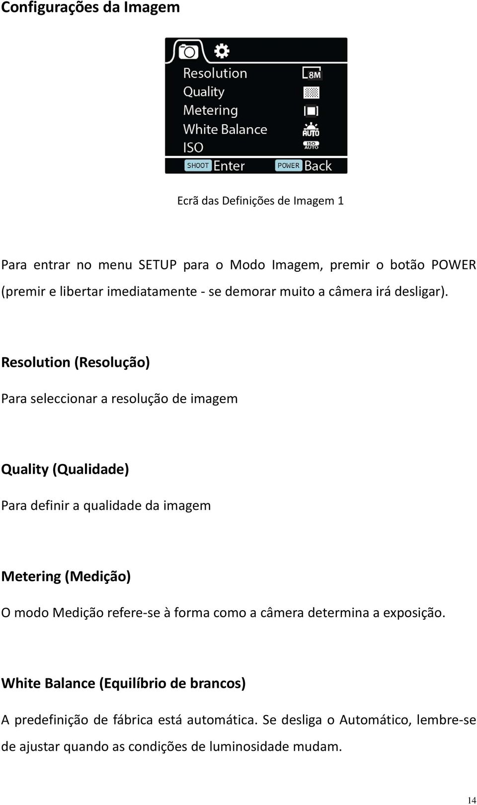 Resolution (Resolução) Para seleccionar a resolução de imagem Quality (Qualidade) Para definir a qualidade da imagem Metering (Medição) O modo