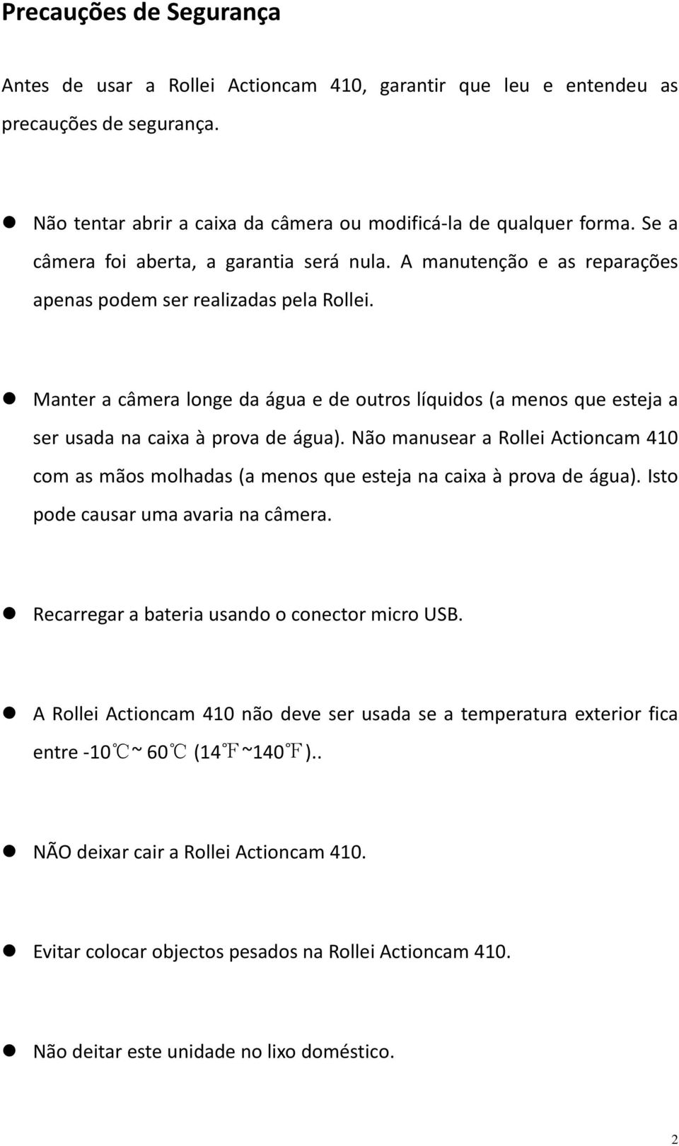 Manter a câmera longe da água e de outros líquidos (a menos que esteja a ser usada na caixa à prova de água).