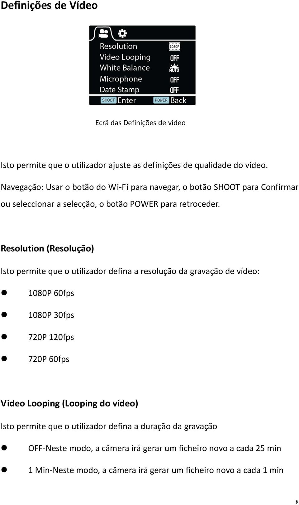 Resolution (Resolução) Isto permite que o utilizador defina a resolução da gravação de vídeo: 1080P 60fps 1080P 30fps 720P 120fps 720P 60fps Video Looping