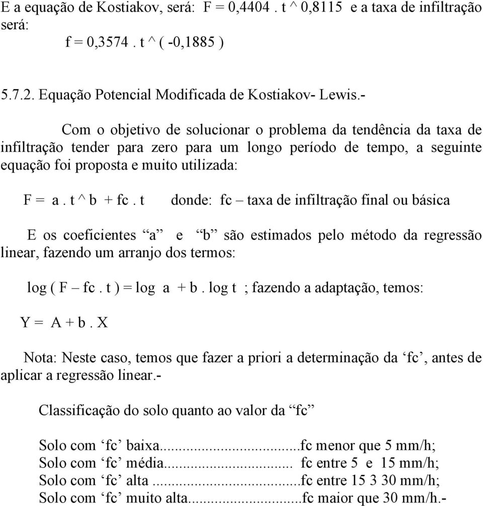 t donde: fc taxa de infiltração final ou básica E os coeficientes a e b são estimados pelo método da regressão linear, fazendo um arranjo dos termos: log ( F fc. t ) = log a + b.