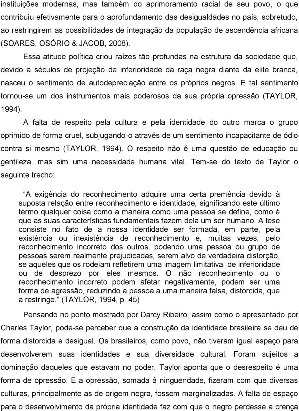 Essa atitude política criou raízes tão profundas na estrutura da sociedade que, devido a séculos de projeção de inferioridade da raça negra diante da elite branca, nasceu o sentimento de