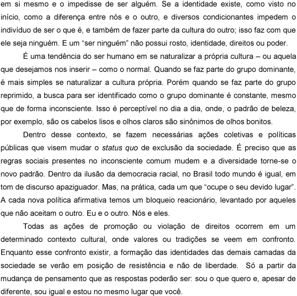 com que ele seja ninguém. E um ser ninguém não possui rosto, identidade, direitos ou poder.