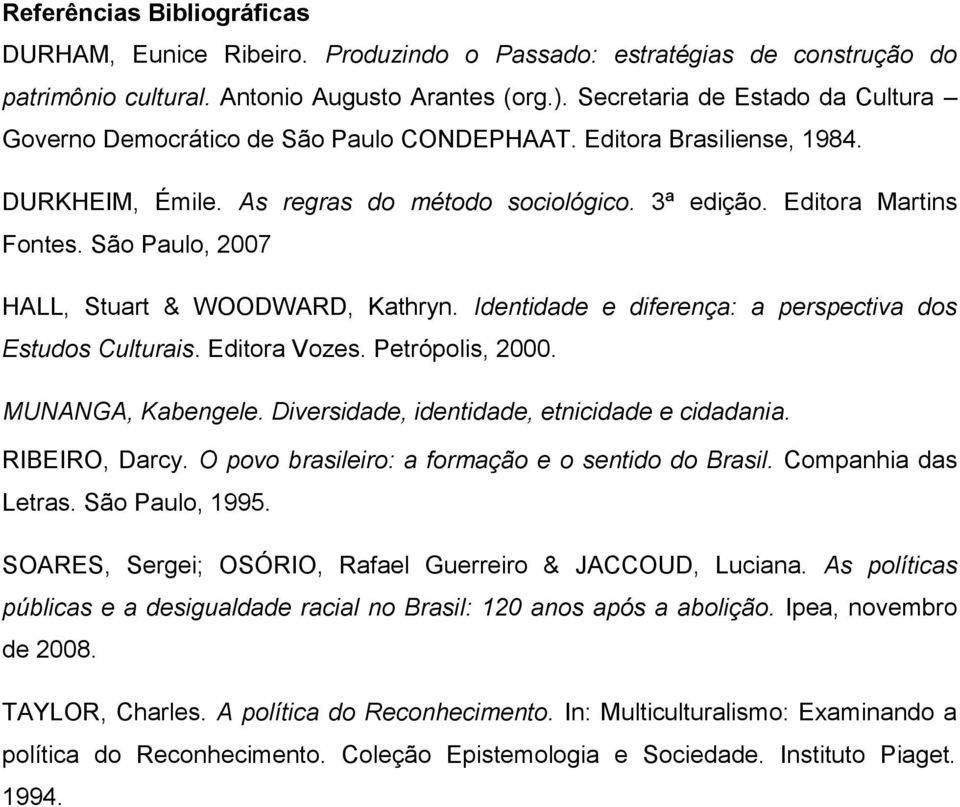 São Paulo, 2007 HALL, Stuart & WOODWARD, Kathryn. Identidade e diferença: a perspectiva dos Estudos Culturais. Editora Vozes. Petrópolis, 2000. MUNANGA, Kabengele.