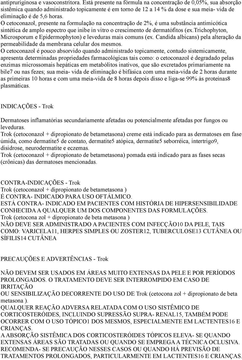 O cetoconazol, presente na formulação na concentração de 2%, é uma substância antimicótica sintética de amplo espectro que inibe in vitro o crescimento de dermatófitos (ex.