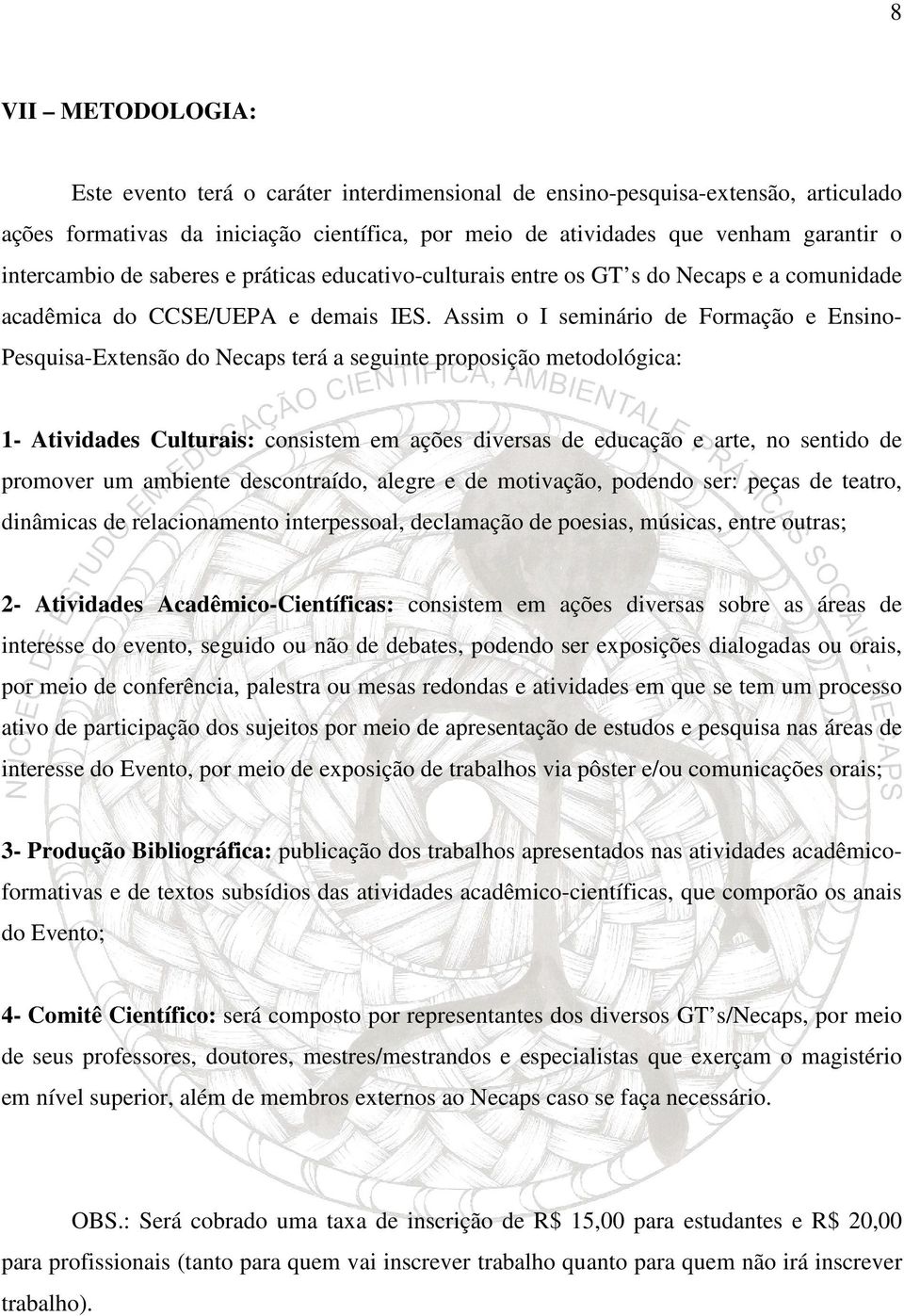 Assim o I seminário de Formação e Ensino- Pesquisa-Extensão do Necaps terá a seguinte proposição metodológica: 1- Atividades Culturais: consistem em ações diversas de educação e arte, no sentido de