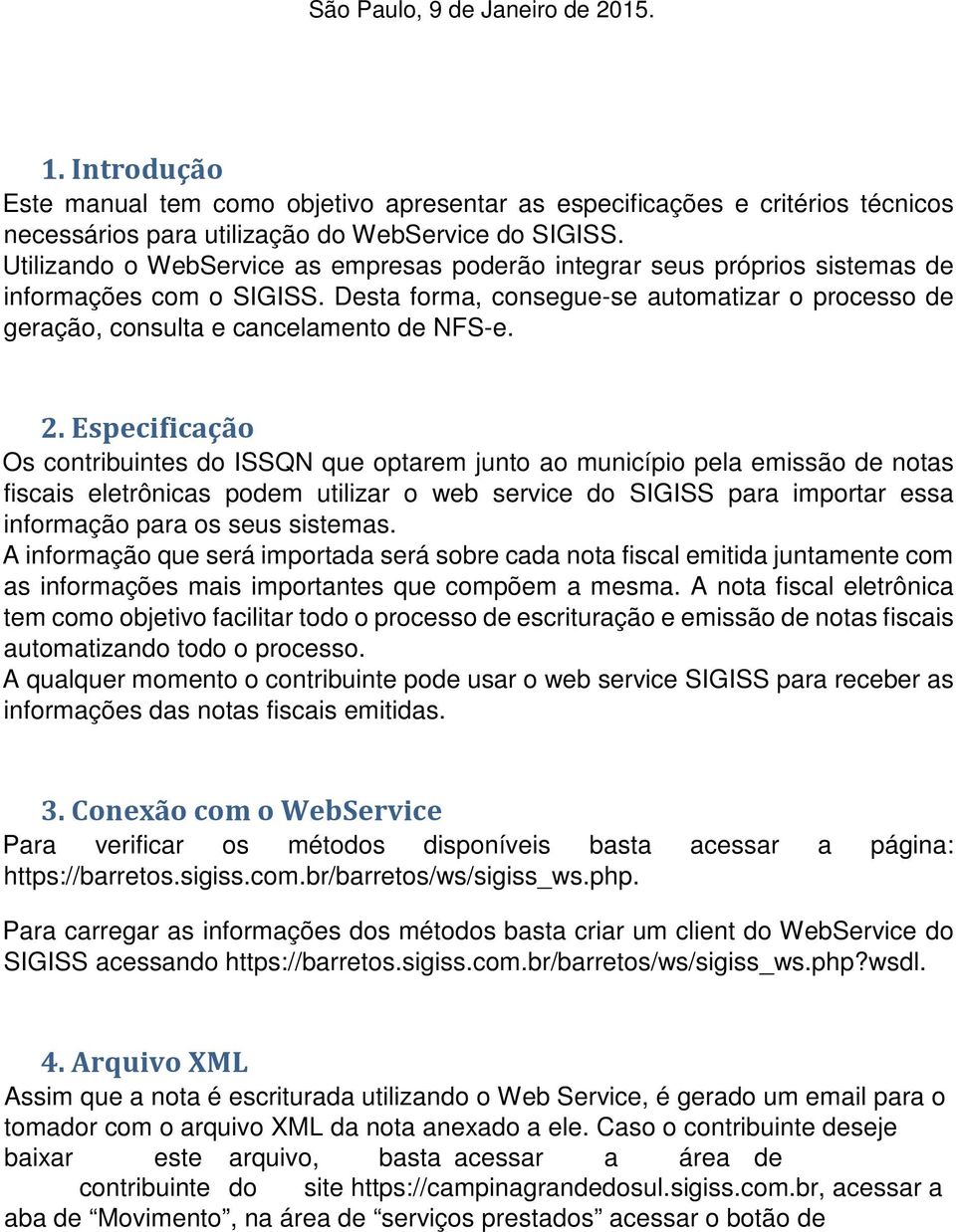 2. Especificação Os contribuintes do ISSQN que optarem junto ao município pela emissão de notas fiscais eletrônicas podem utilizar o web service do SIGISS para importar essa informação para os seus