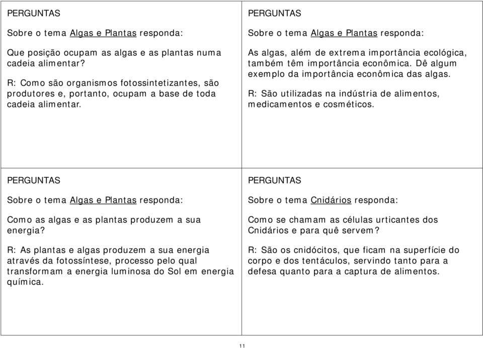 Sobre o tema Algas e Plantas responda: As algas, além de extrema importância ecológica, também têm importância econômica. Dê algum exemplo da importância econômica das algas.