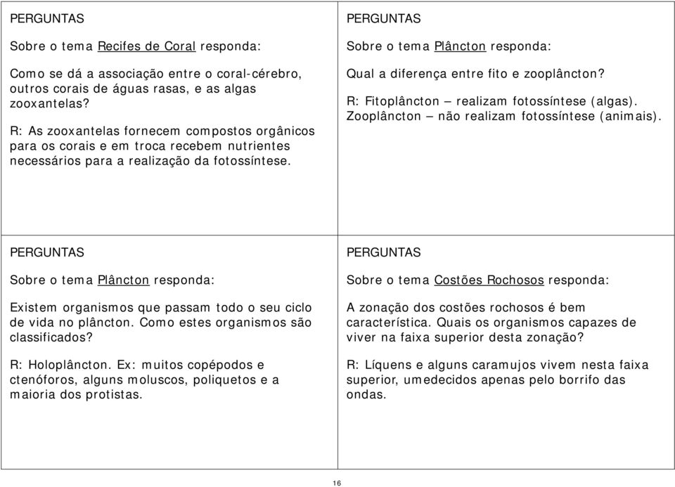 Sobre o tema Plâncton responda: Qual a diferença entre fito e zooplâncton? R: Fitoplâncton realizam fotossíntese (algas). Zooplâncton não realizam fotossíntese (animais).