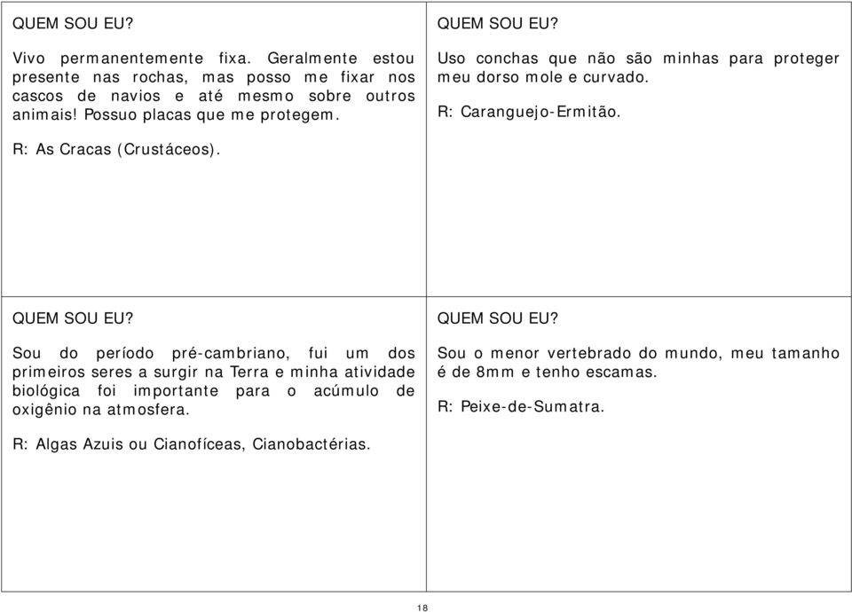 R: As Cracas (Crustáceos). QUEM SOU EU?