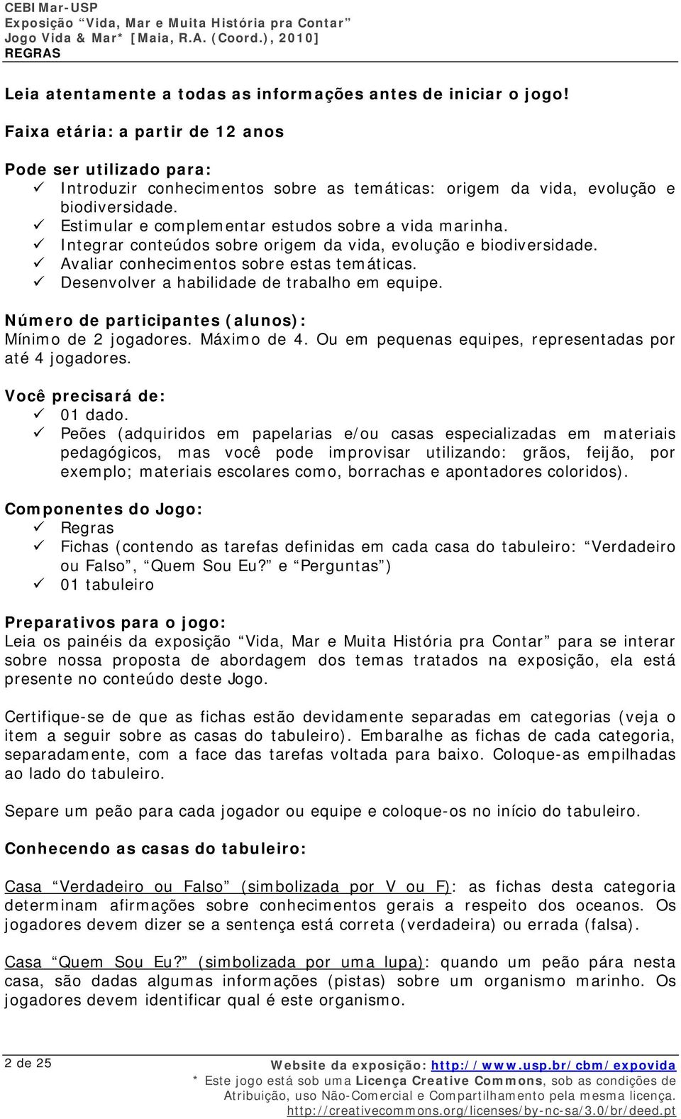 Estimular e complementar estudos sobre a vida marinha. Integrar conteúdos sobre origem da vida, evolução e biodiversidade. Avaliar conhecimentos sobre estas temáticas.