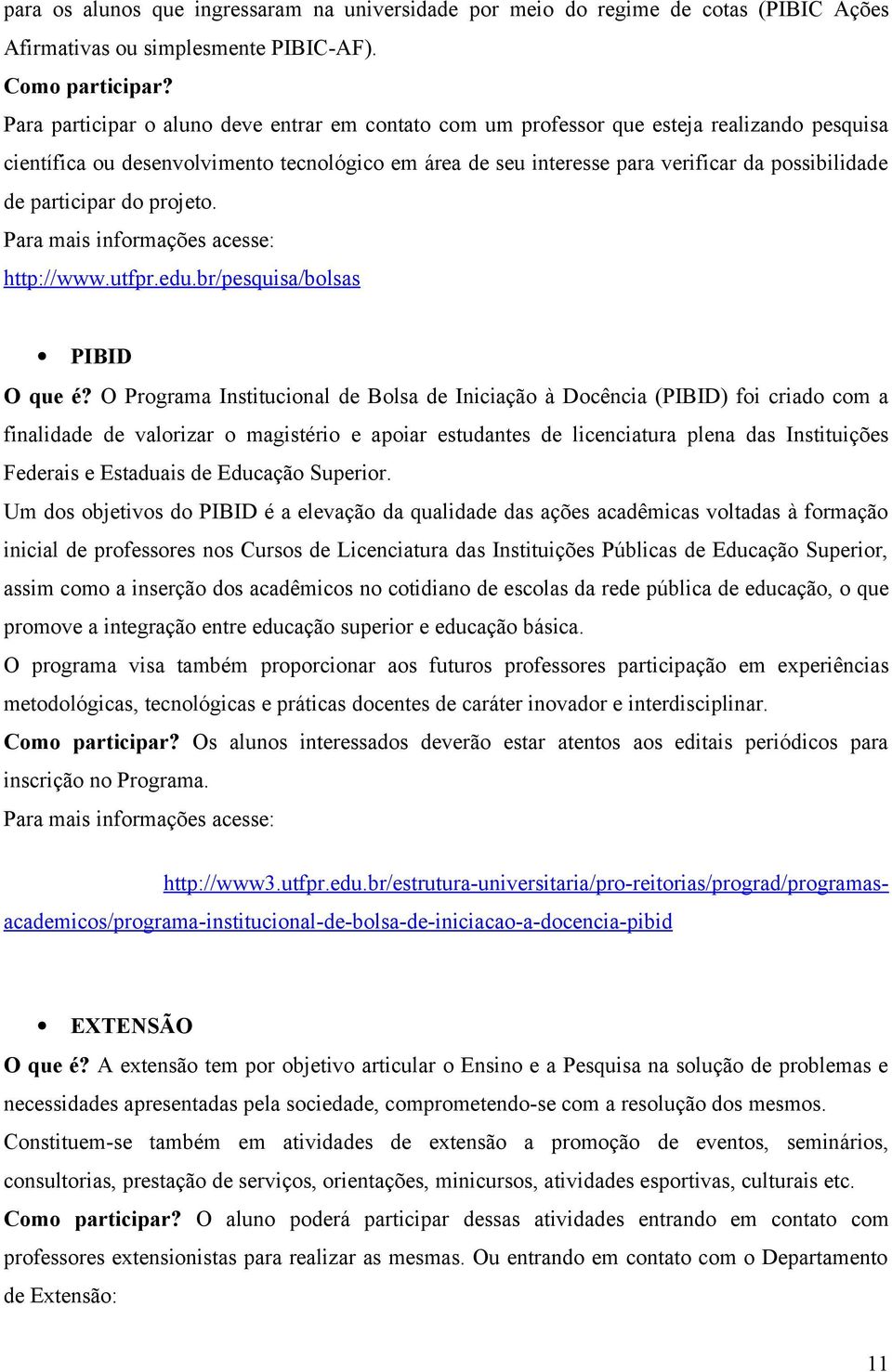 participar do projeto. Para mais informações acesse: http://www.utfpr.edu.br/pesquisa/bolsas PIBID O que é?