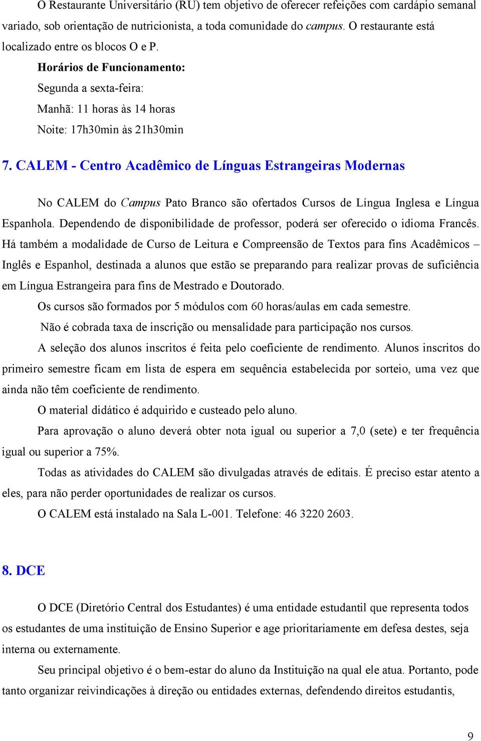 CALEM - Centro Acadêmico de Línguas Estrangeiras Modernas No CALEM do Campus Pato Branco são ofertados Cursos de Língua Inglesa e Língua Espanhola.