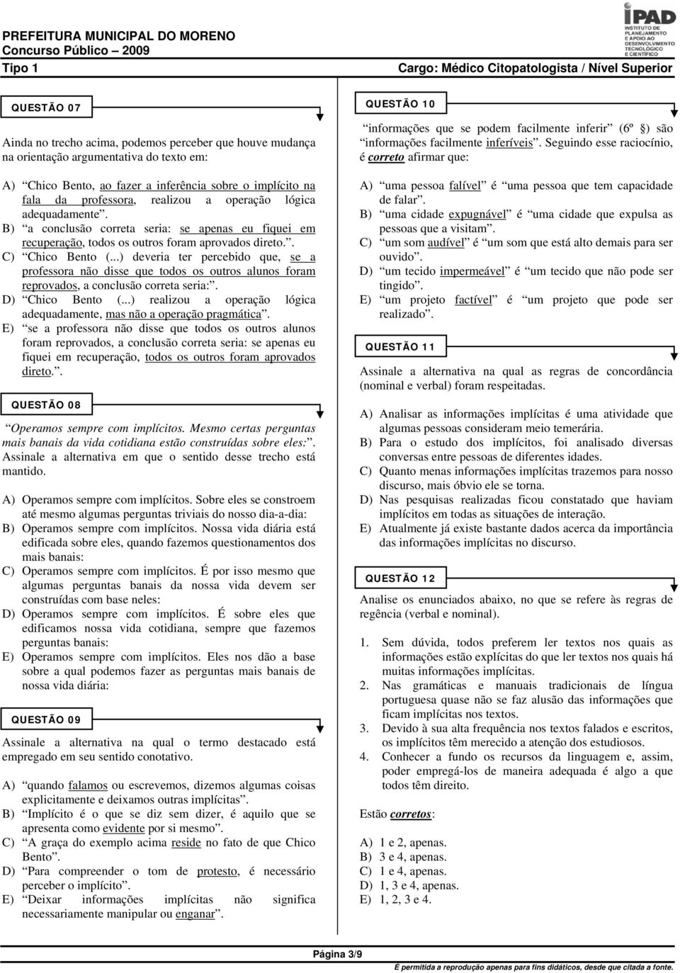 ..) deveria ter percebido que, se a professora não disse que todos os outros alunos foram reprovados, a conclusão correta seria:. D) Chico Bento (.