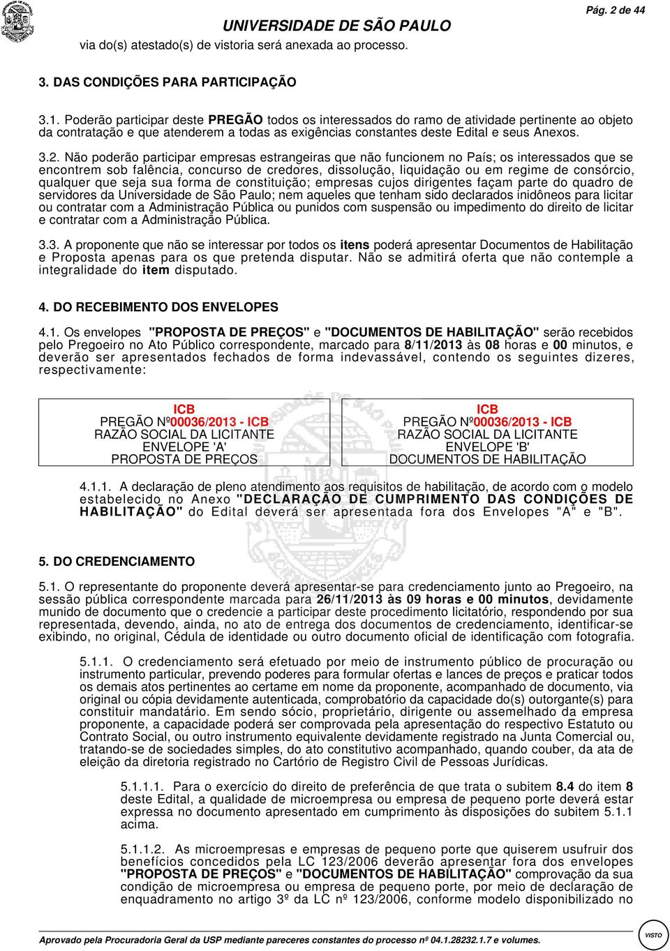 .:Não poderão participar empresas estrangeiras que não funcionem no País; os interessados que se encontrem sob falência, concurso de credores, dissolução, liquidação ou em regime de consórcio,