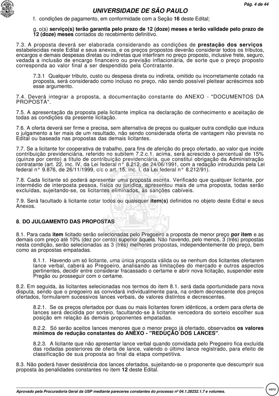 :A proposta deverá ser elaborada considerando as condições de:prestação dos serviços: estabelecidas neste Edital e seus anexos, e os preços propostos deverão considerar todos os tributos, encargos e