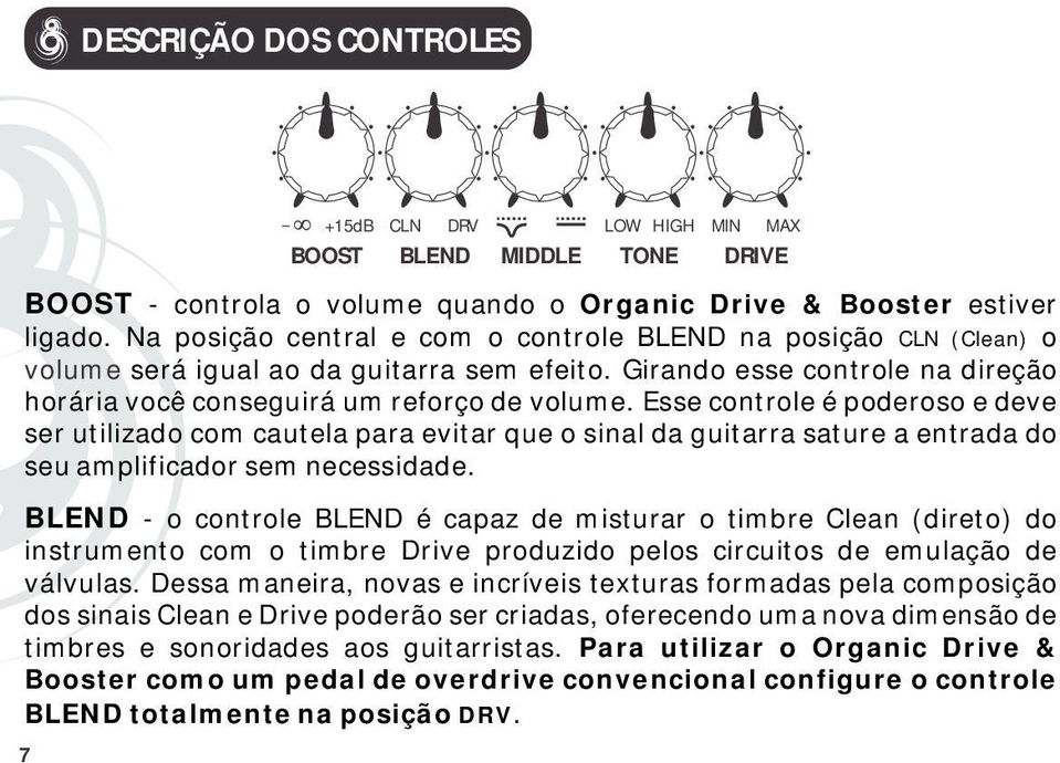 Esse controle é poderoso e deve ser utilizado com cautela para evitar que o sinal da guitarra sature a entrada do seu amplificador sem necessidade.