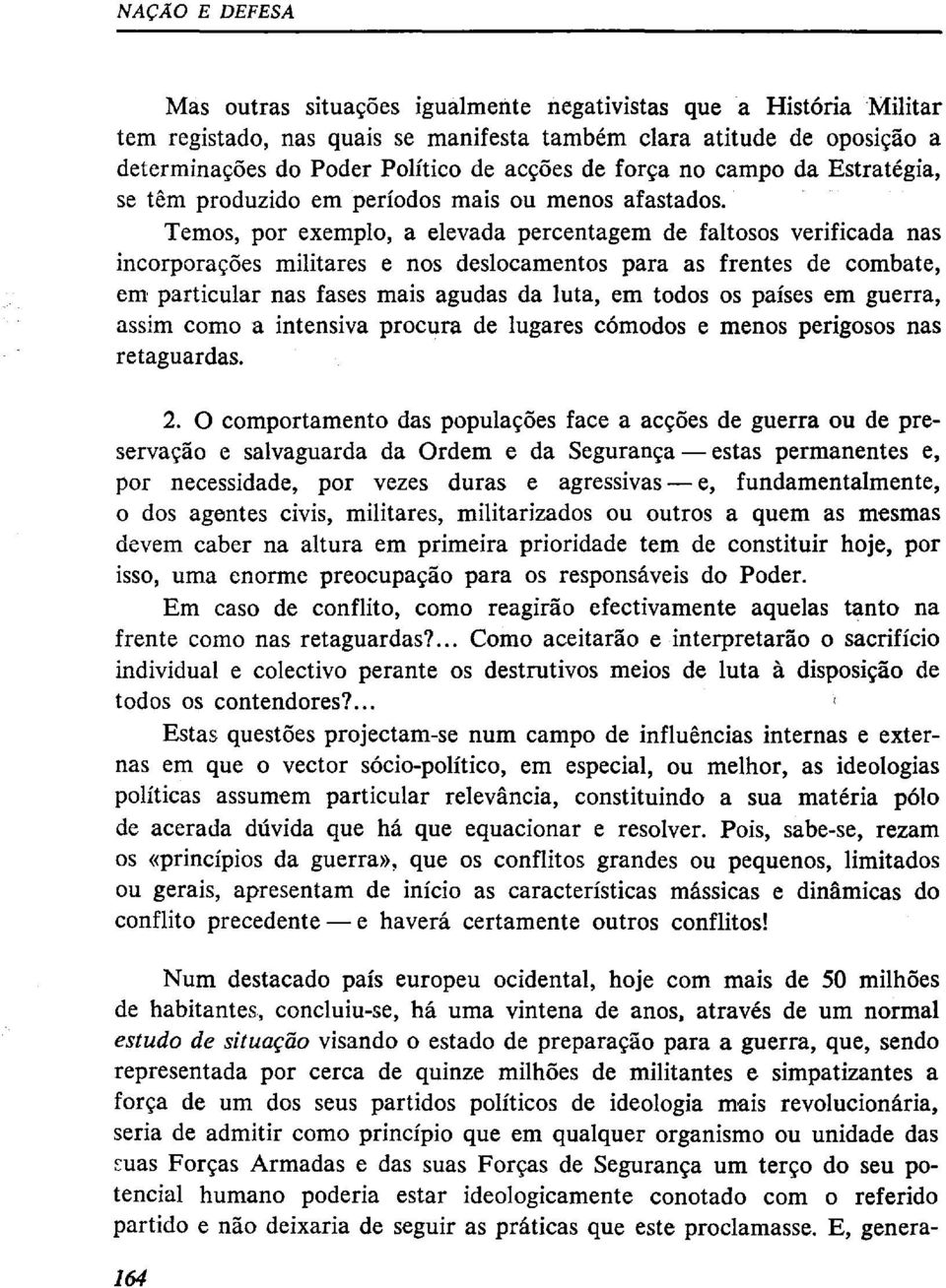 Temos, por exemplo, a elevada percentagem de faltosos verificada nas incorporações militares e nos deslocamentos para as frentes de combate, em particular nas fases mais agudas da luta, em todos os