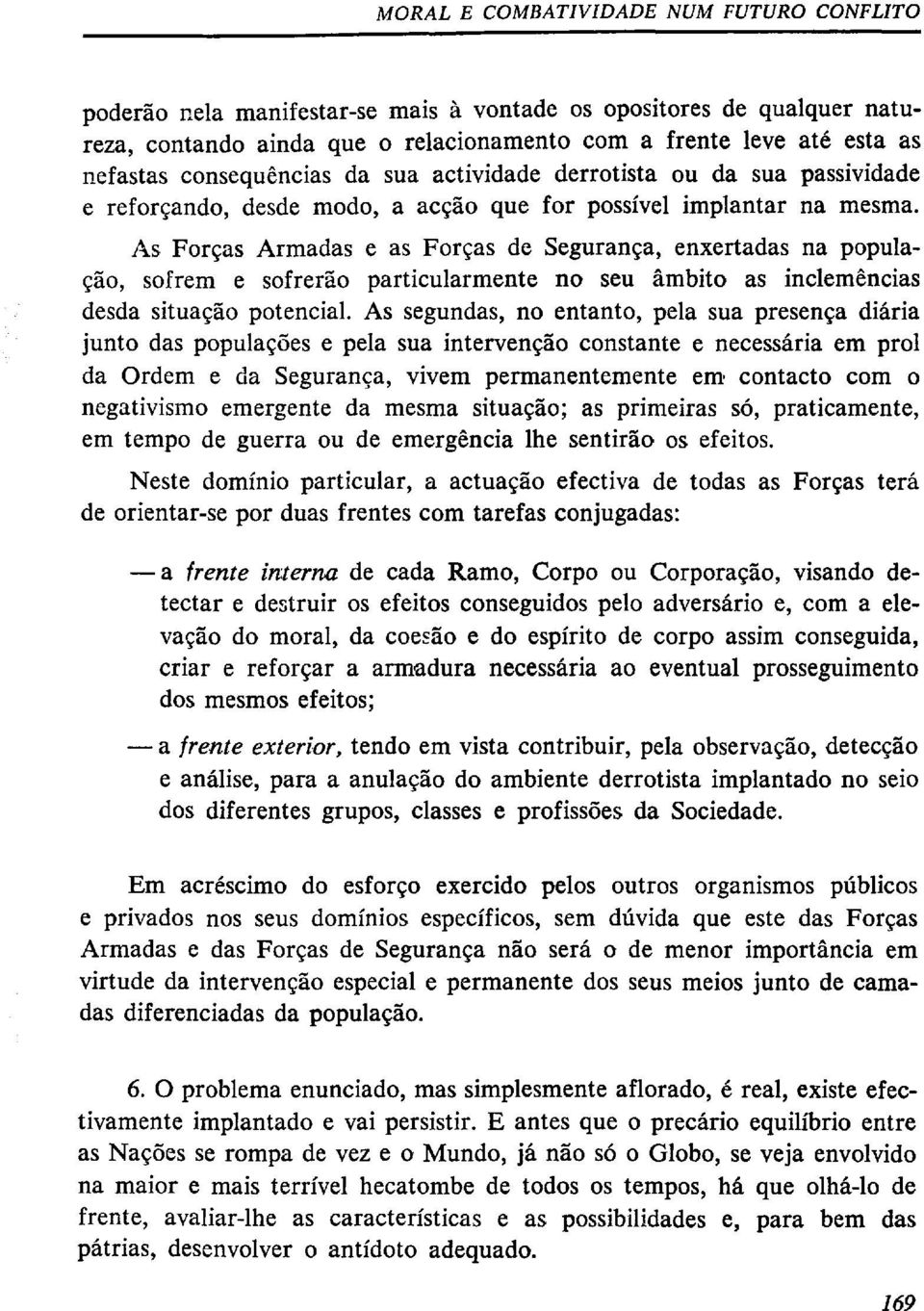 As Forças Armadas e as Forças de Segurança, enxertadas na população, sofrem e sofrerão particularmente no seu âmbito as inclemências desda situação potencial.