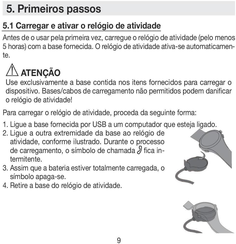 Bases/cabos de carregamento não permitidos podem danificar o relógio de atividade! Para carregar o relógio de atividade, proceda da seguinte forma: 1.