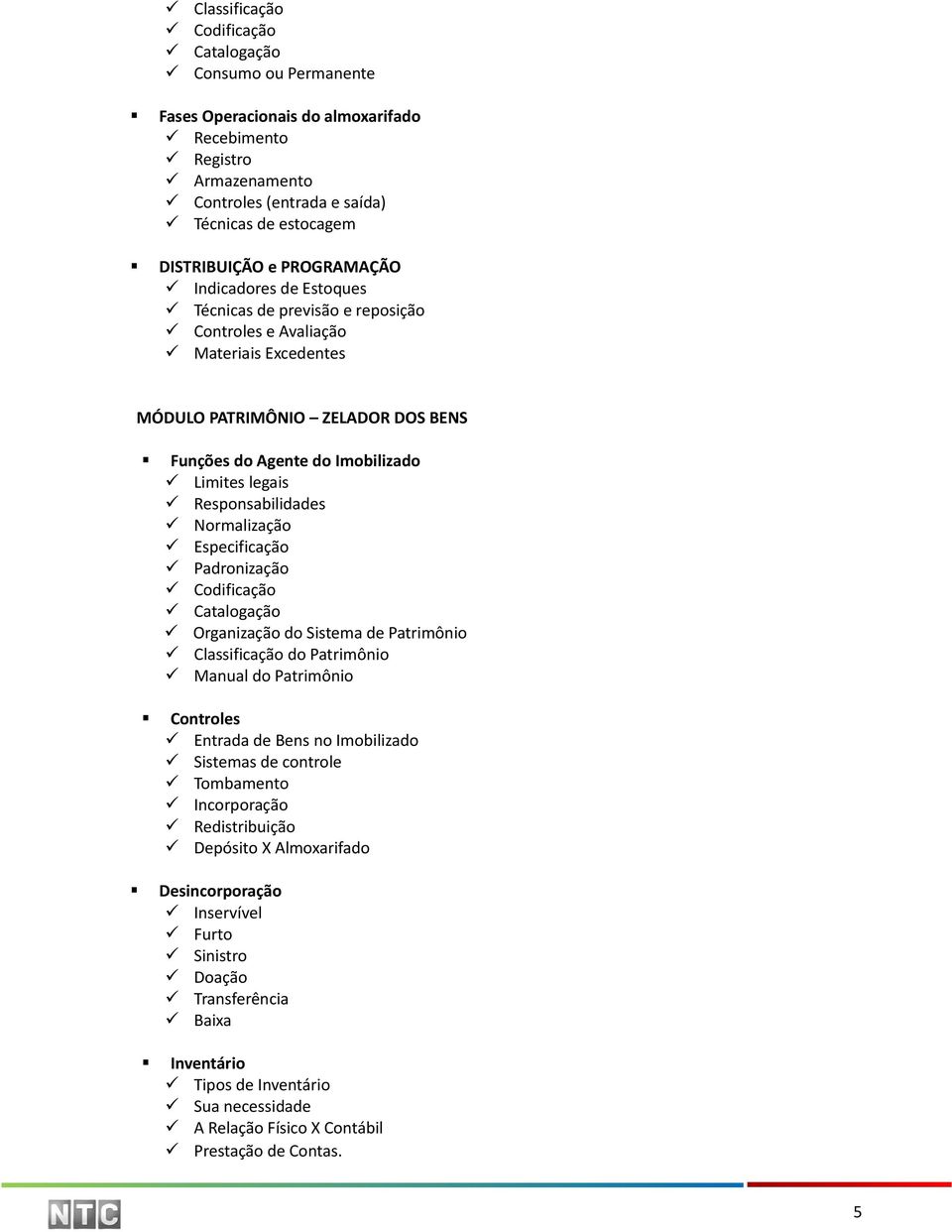 Responsabilidades Normalização Especificação Padronização Codificação Catalogação Organização do Sistema de Patrimônio Classificação do Patrimônio Manual do Patrimônio Controles Entrada de Bens no