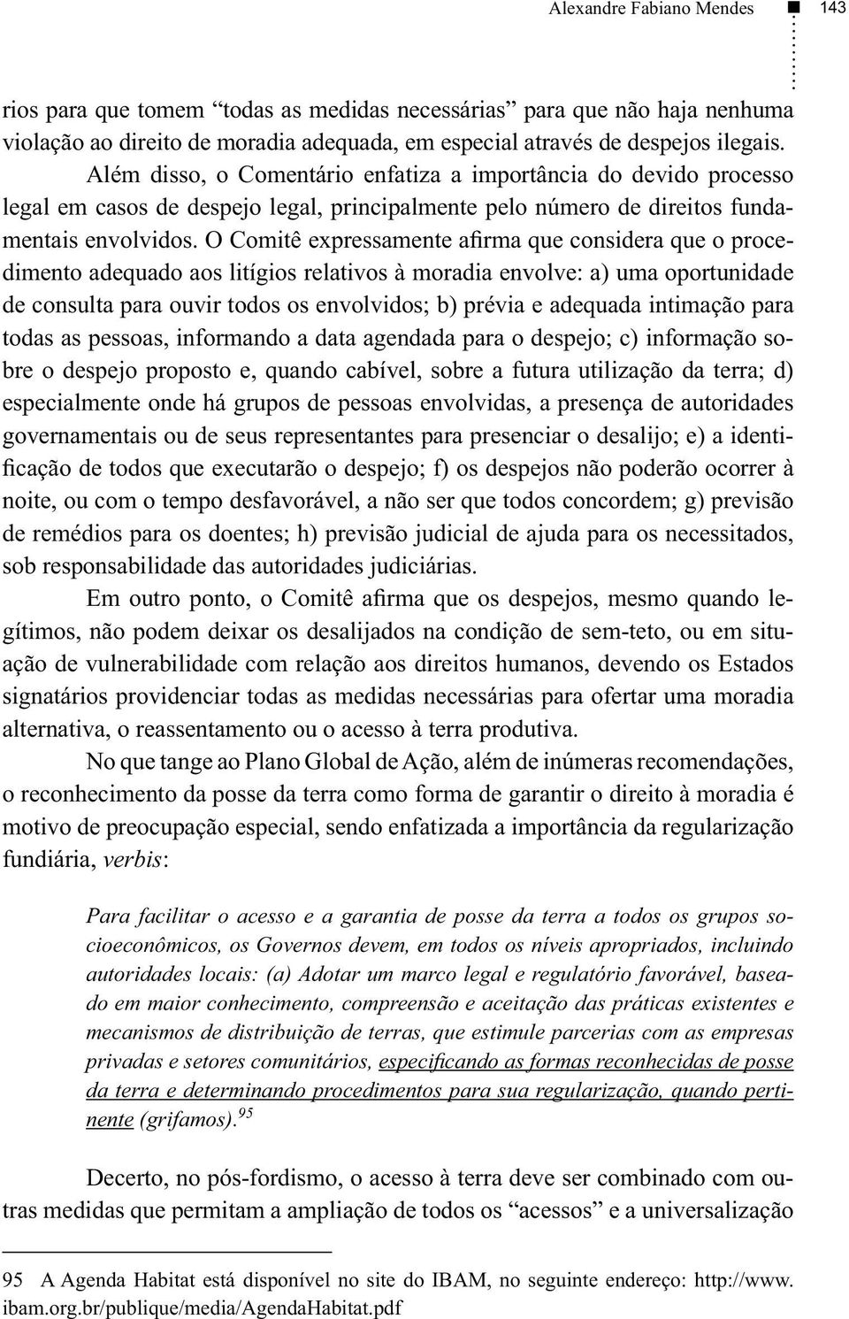 O Comitê expressamente afirma que considera que o procedimento adequado aos litígios relativos à moradia envolve: a) uma oportunidade de consulta para ouvir todos os envolvidos; b) prévia e adequada