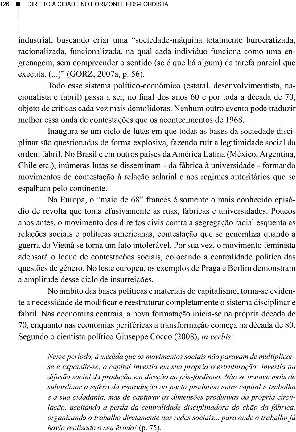 Todo esse sistema político-econômico (estatal, desenvolvimentista, nacionalista e fabril) passa a ser, no final dos anos 60 e por toda a década de 70, objeto de críticas cada vez mais demolidoras.