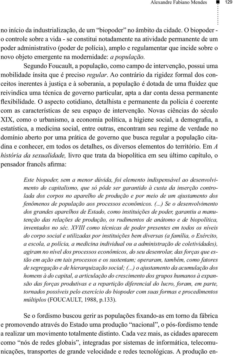 modernidade: a população. Segundo Foucault, a população, como campo de intervenção, possui uma mobilidade ínsita que é preciso regular.