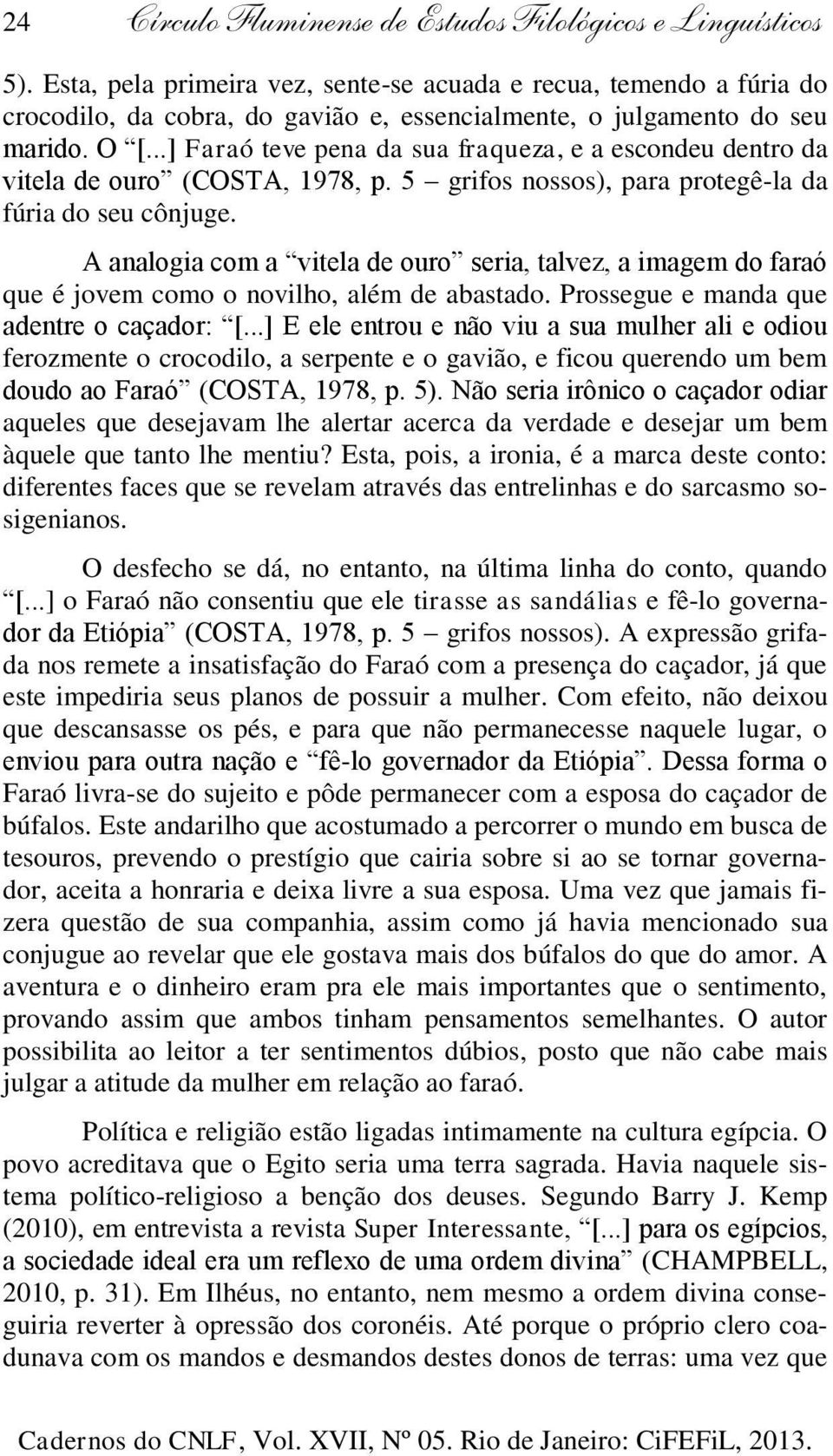 ..] Faraó teve pena da sua fraqueza, e a escondeu dentro da vitela de ouro (COSTA, 1978, p. 5 grifos nossos), para protegê-la da fúria do seu cônjuge.