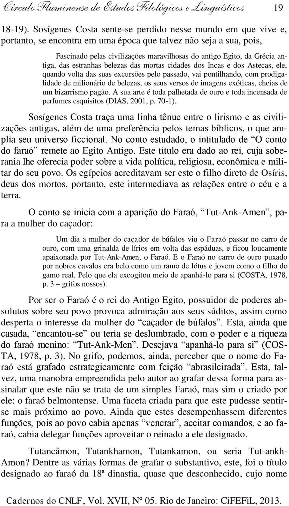 antiga, das estranhas belezas das mortas cidades dos Incas e dos Astecas, ele, quando volta das suas excursões pelo passado, vai pontilhando, com prodigalidade de milionário de belezas, os seus