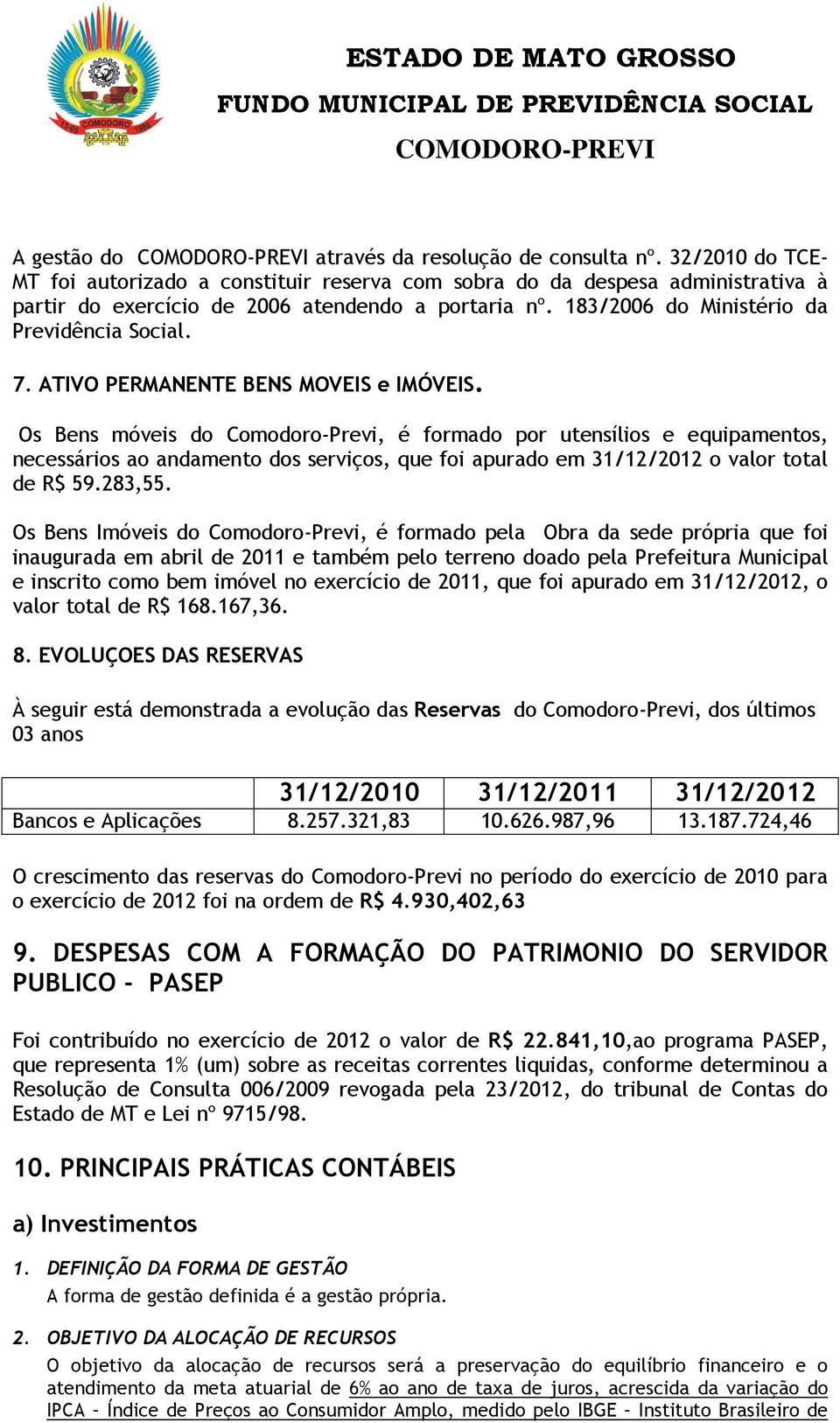 Os Bens móveis do Comodoro-Previ, é formado por utensílios e equipamentos, necessários ao andamento dos serviços, que foi apurado em 31/12/2012 o valor total de R$ 59.283,55.