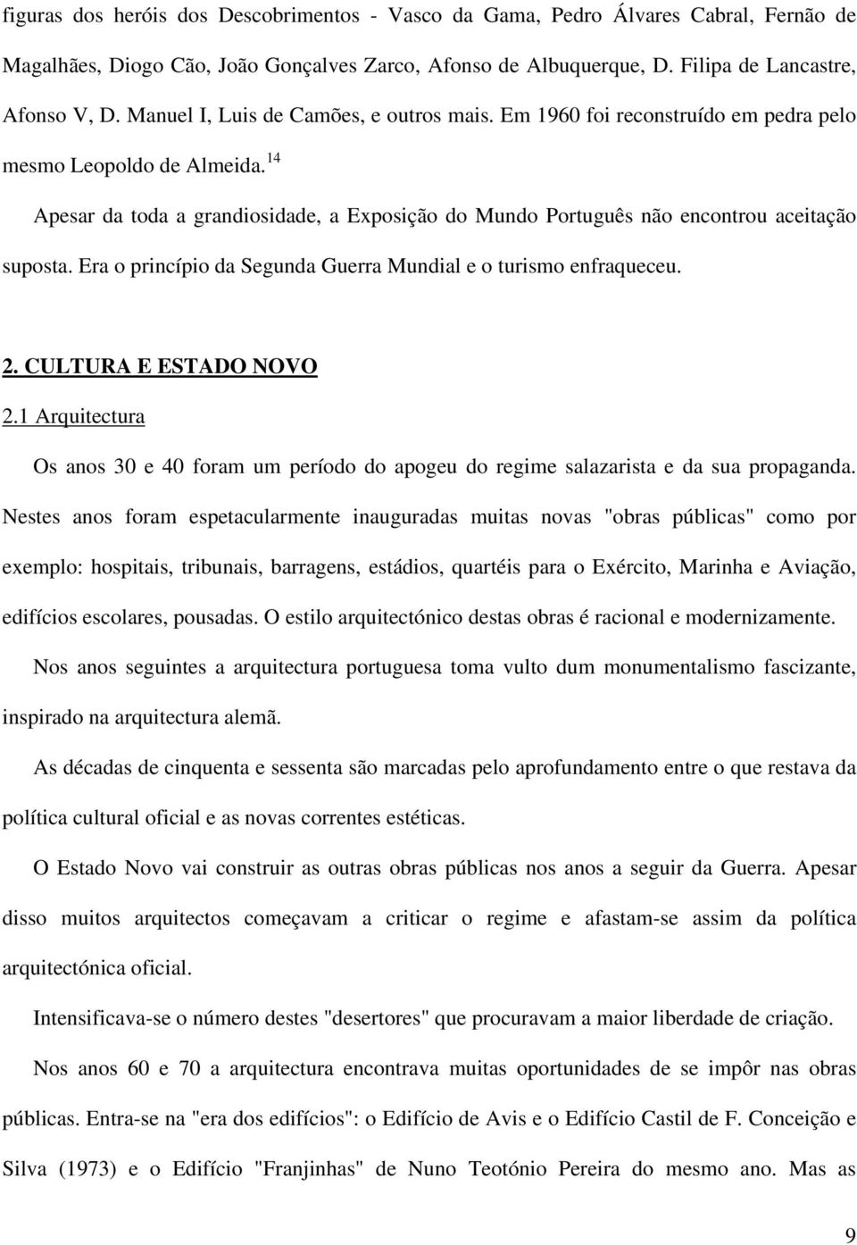 14 Apesar da toda a grandiosidade, a Exposição do Mundo Português não encontrou aceitação suposta. Era o princípio da Segunda Guerra Mundial e o turismo enfraqueceu. 2. CULTURA E ESTADO NOVO 2.