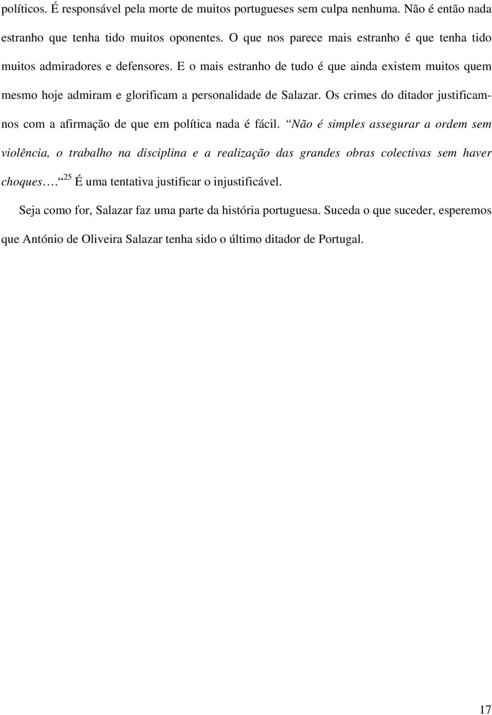 E o mais estranho de tudo é que ainda existem muitos quem mesmo hoje admiram e glorificam a personalidade de Salazar.