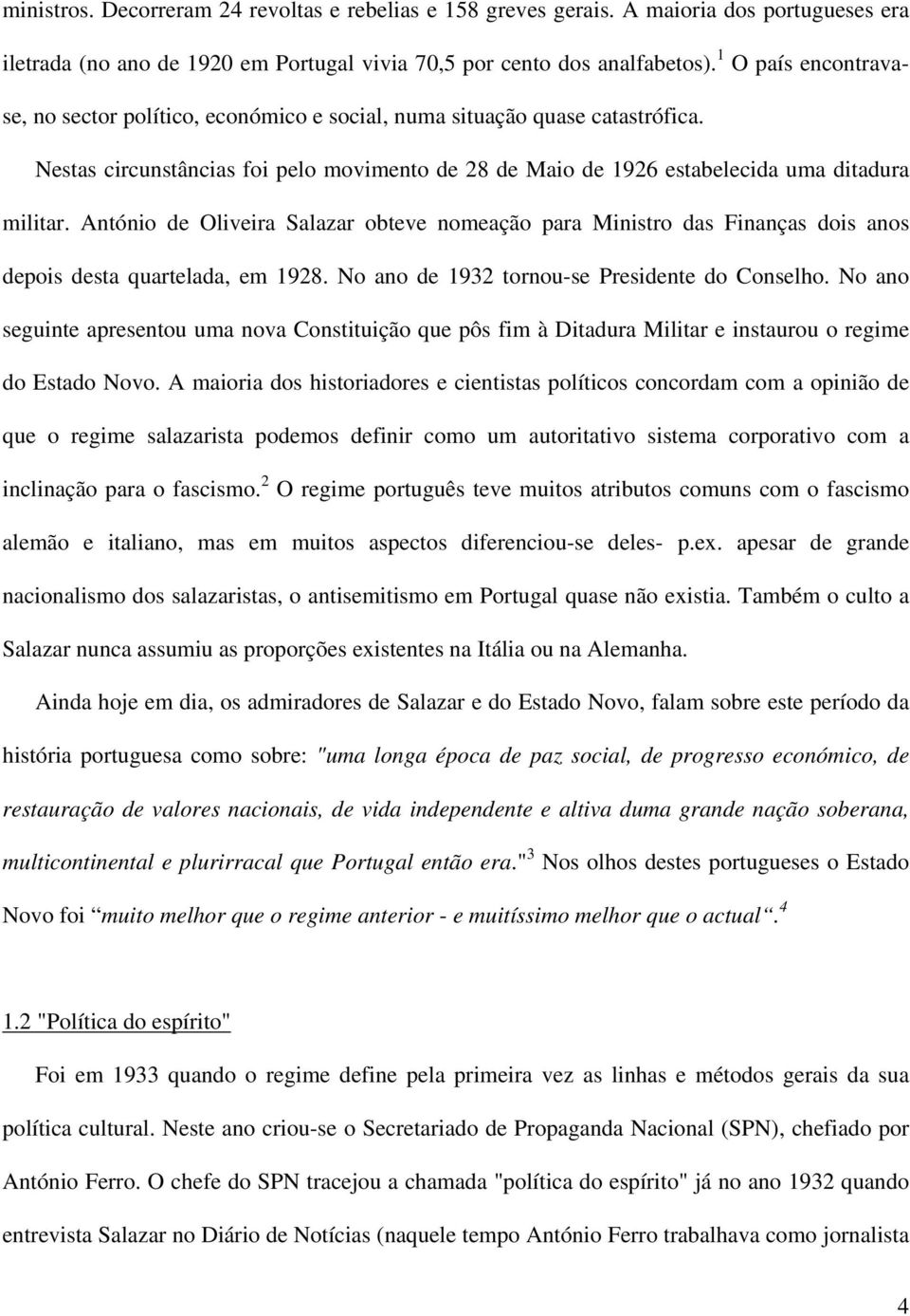 António de Oliveira Salazar obteve nomeação para Ministro das Finanças dois anos depois desta quartelada, em 1928. No ano de 1932 tornou-se Presidente do Conselho.