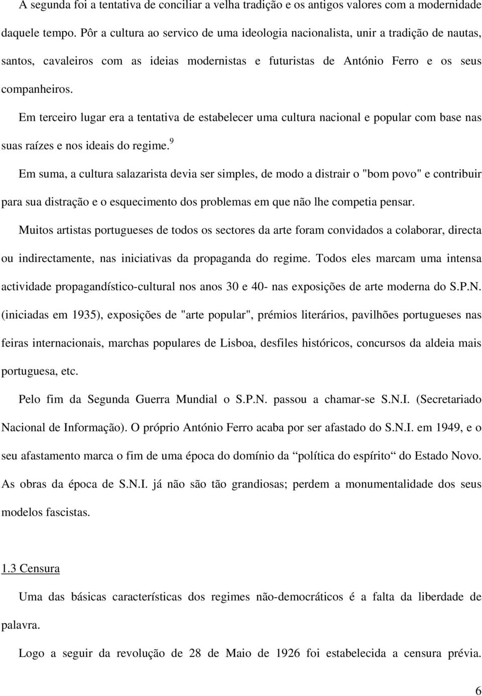 Em terceiro lugar era a tentativa de estabelecer uma cultura nacional e popular com base nas suas raízes e nos ideais do regime.