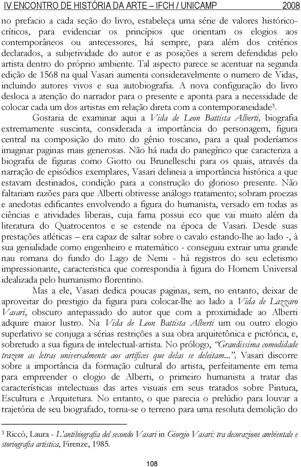 Tal aspecto parece se acentuar na segunda edição de 1568 na qual Vasari aumenta consideravelmente o numero de Vidas, incluindo autores vivos e sua autobiografia.