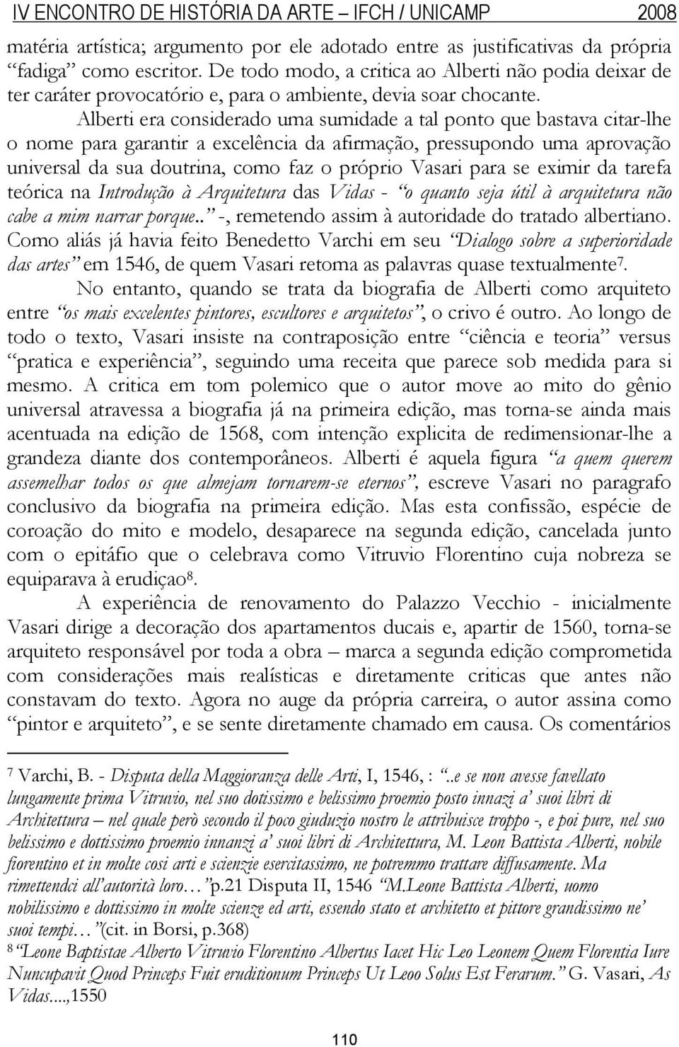 Alberti era considerado uma sumidade a tal ponto que bastava citar-lhe o nome para garantir a excelência da afirmação, pressupondo uma aprovação universal da sua doutrina, como faz o próprio Vasari