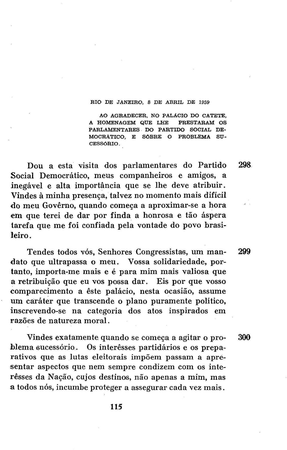 Vindes à minha presença, talvez no momento mais difícil do meu Governo, quando começa a aproximar-se a hora em que terei de dar por finda a honrosa e tão áspera tarefa que me foi confiada pela