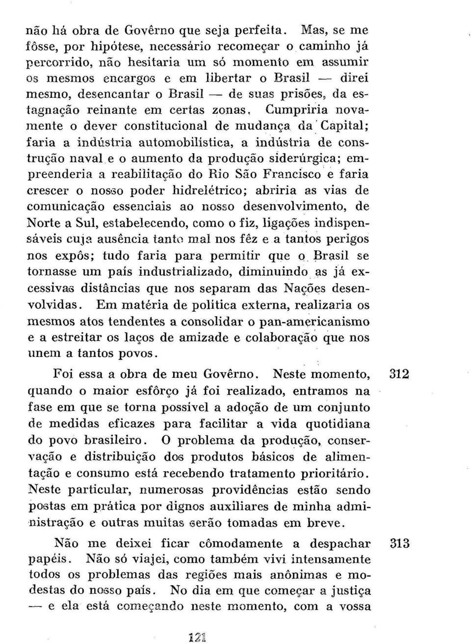 suas prisões, da estagnação reinante em certas zonas, Cumpriria novamente o dever constitucional de mudança da Capital; faria a indústria automobilística, a indústria de construção naval e o aumento