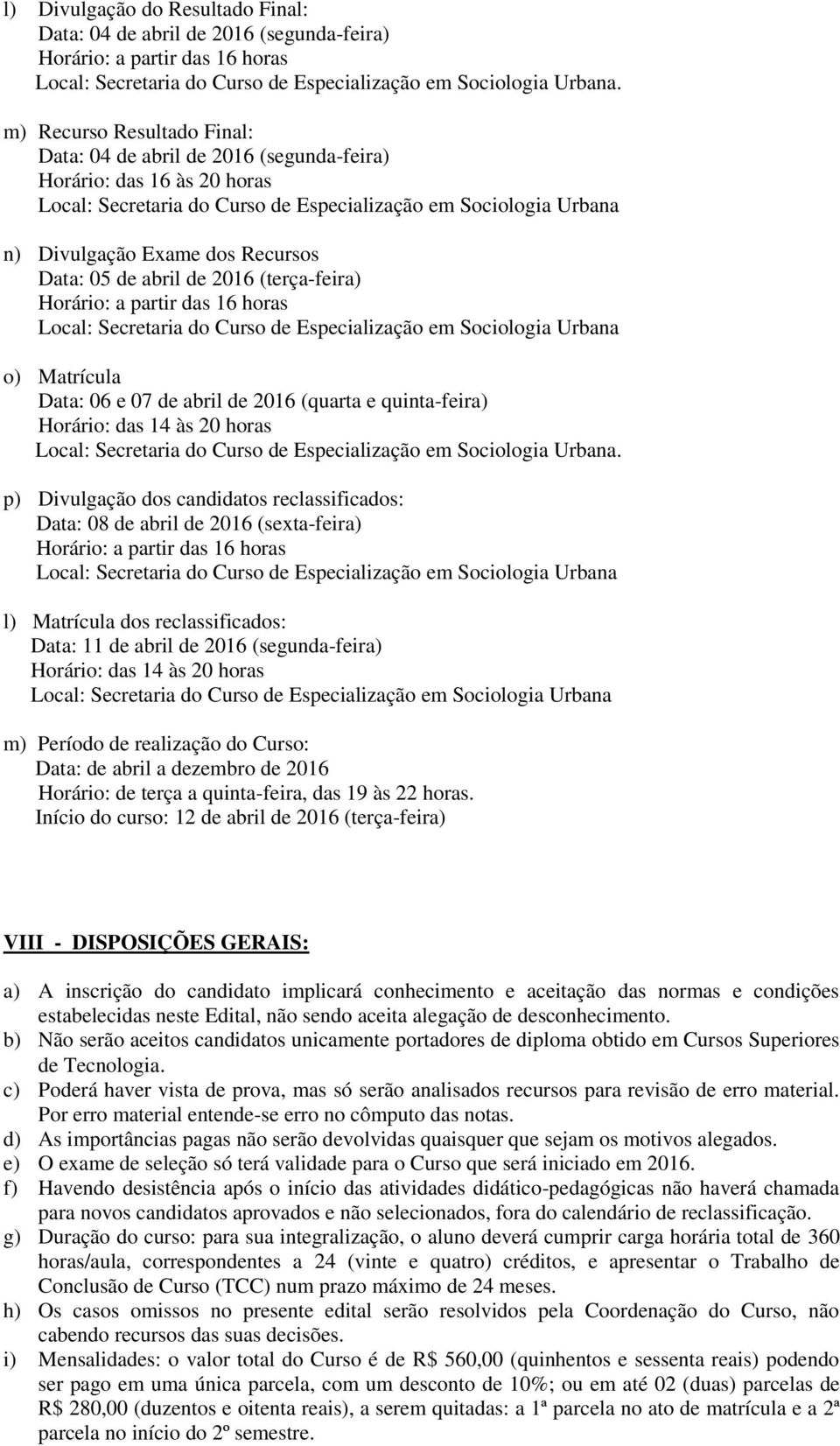 horas o) Matrícula Data: 06 e 07 de abril de 2016 (quarta e quinta-feira) Horário: das 14 às 20 horas.