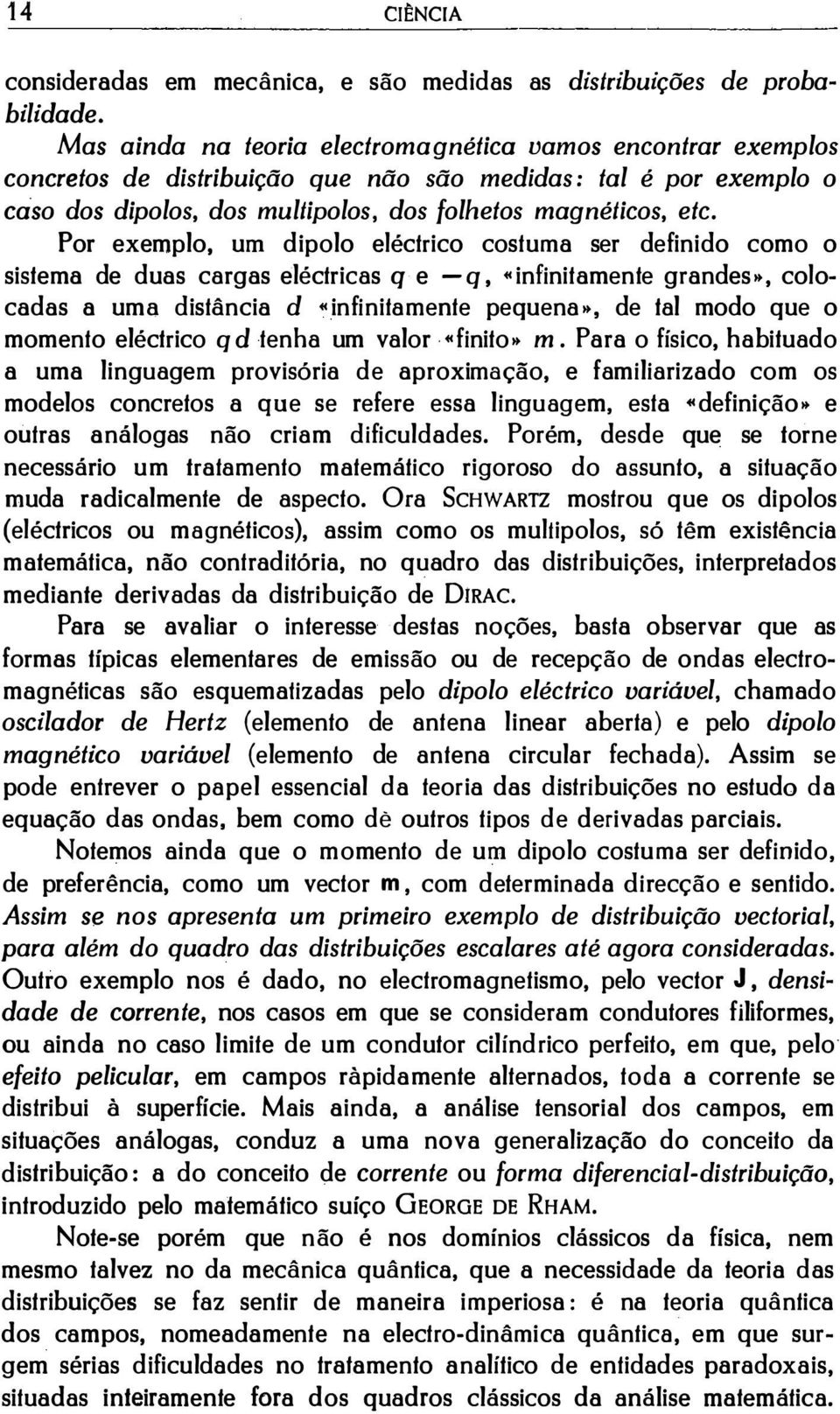 Por exemplo, um dipolo eléctrico costuma ser definido como o sistema de duas cargas eléctricas q e -q, «infinitamente grandes», colocadas a uma distância d «infinitamente pequena», de tal modo que o