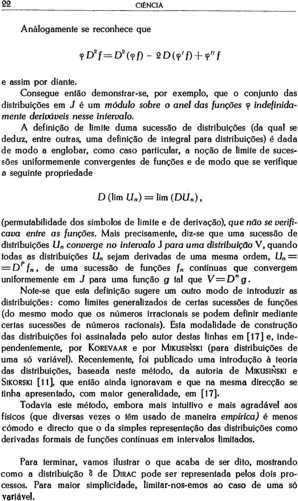 A definição de limite duma sucessão de distribuições (da qual se deduz, entre outras, uma definição de integral para distribuições) é dada de modo a englobar, como caso particular, a noção de limite