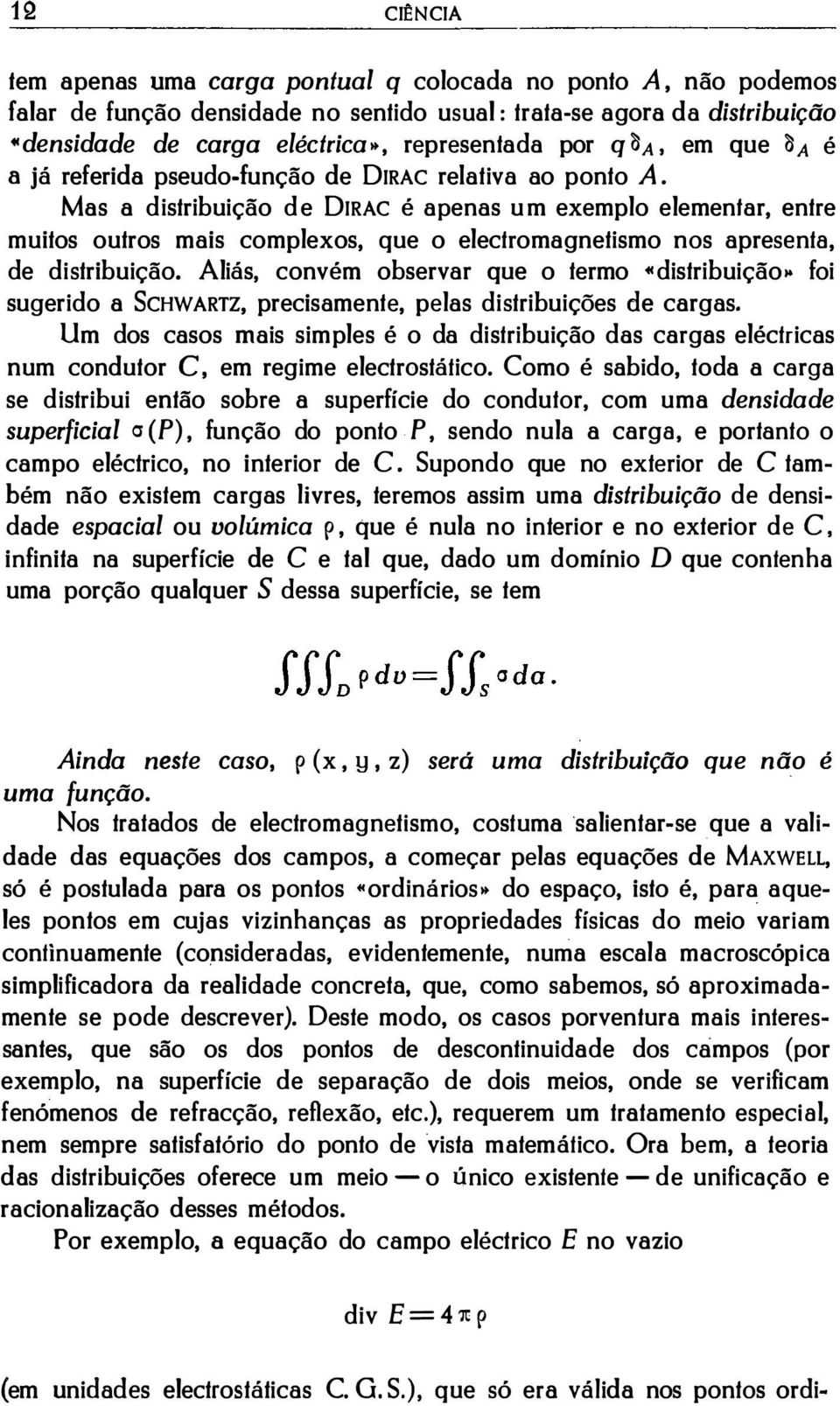 Mas a distribuição de DIRAC é apenas um exemplo elementar, entre muitos outros mais complexos, que o electromagnetismo nos apresenta, de distribuição. Aliás, convém observar que o termo "distribuição.