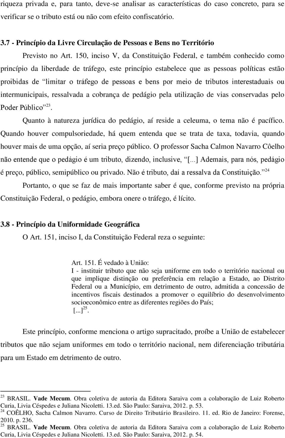 150, inciso V, da Constituição Federal, e também conhecido como princípio da liberdade de tráfego, este princípio estabelece que as pessoas políticas estão proibidas de limitar o tráfego de pessoas e