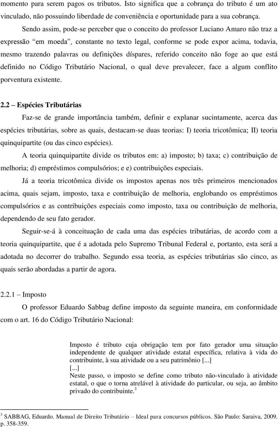 definições díspares, referido conceito não foge ao que está definido no Código Tributário Nacional, o qual deve prevalecer, face a algum conflito porventura existente. 2.