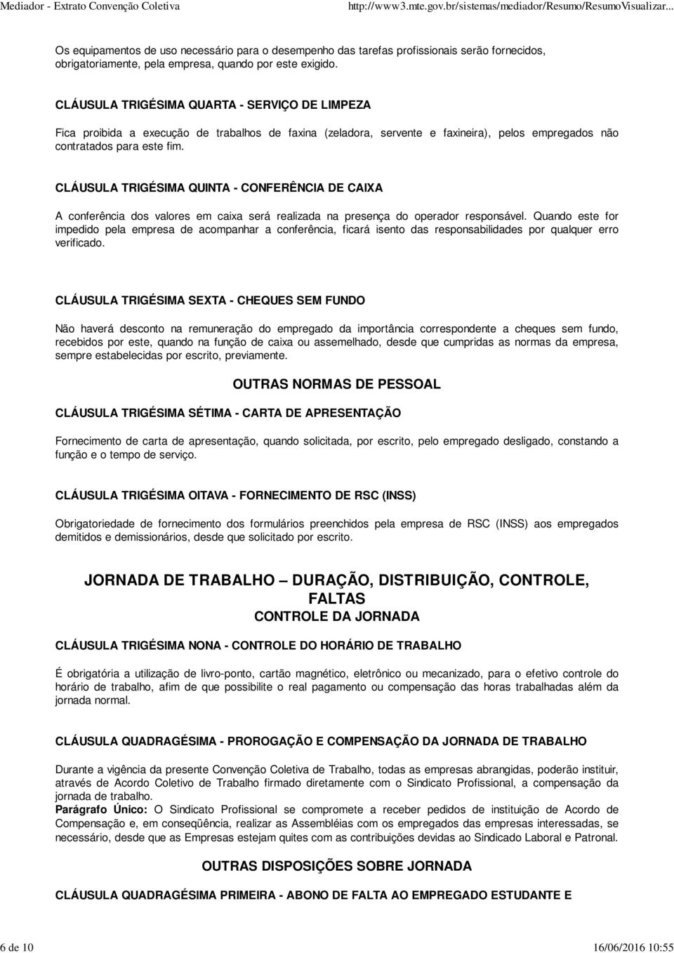 CLÁUSULA TRIGÉSIMA QUINTA - CONFERÊNCIA DE CAIXA A conferência dos valores em caixa será realizada na presença do operador responsável.