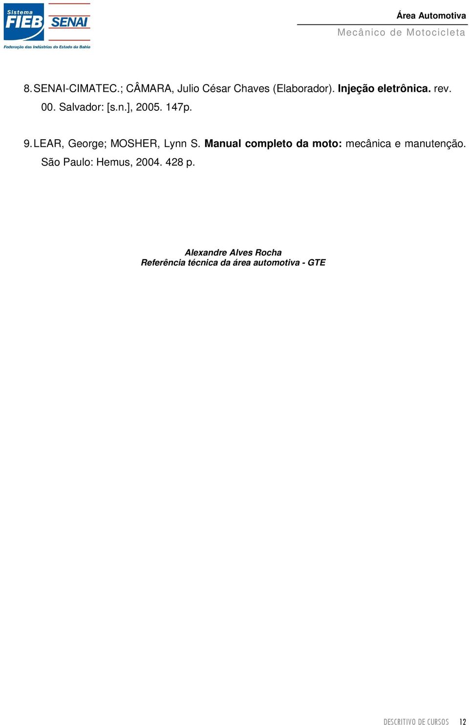 Manual completo da moto: mecânica e manutenção. São Paulo: Hemus, 2004. 428 p.