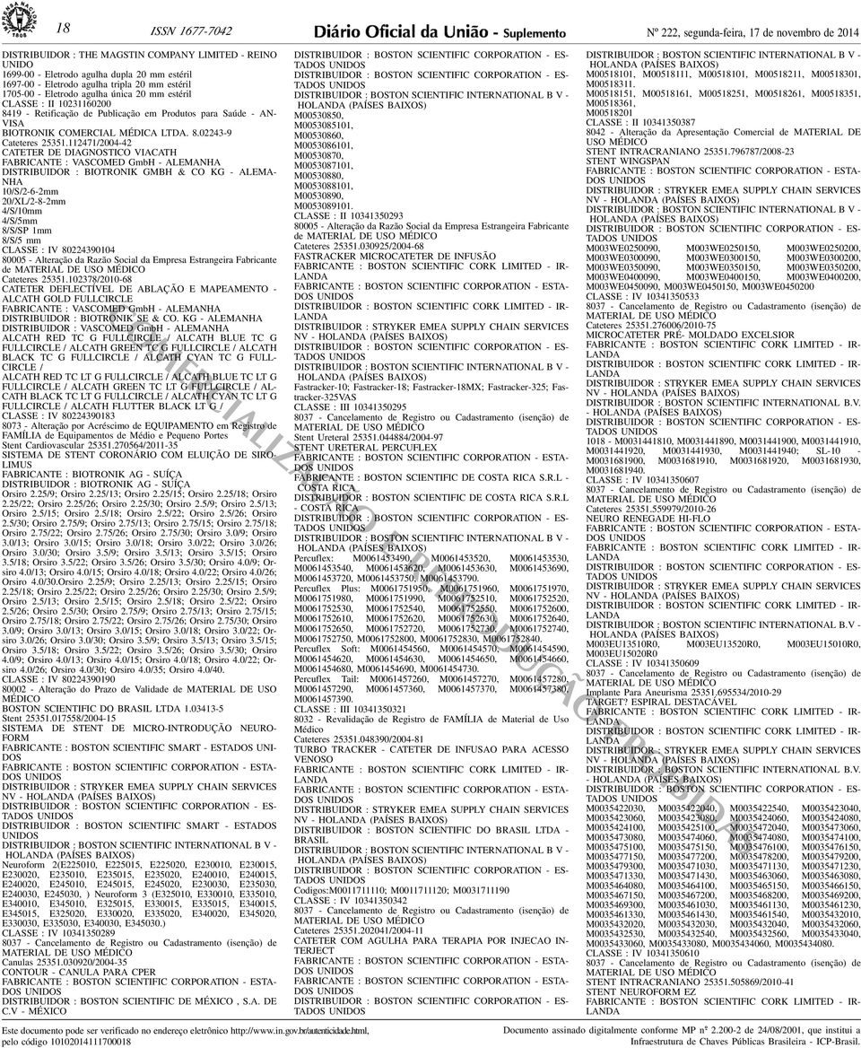 Cateteres 25351112471/2004-42 CATETER DE DIAGNOSTICO VIACATH FABRICANTE : VASCOMED GmbH - ALEMANHA DISTRIBUIDOR : BIOTRONIK GMBH & CO KG - ALEMA- NHA 10/S/2-6-2mm 20/XL/2-8-2mm 4/S/10mm 4/S/5mm