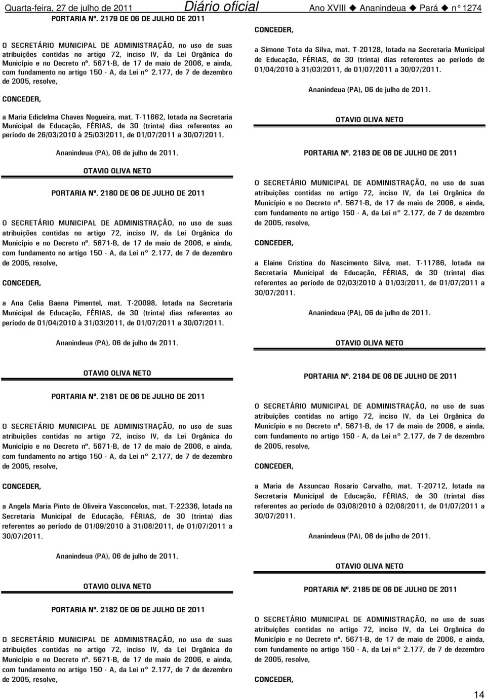 T-20128, lotada na Secretaria Municipal de Educação, FÉRIAS, de 30 (trinta) dias referentes ao período de 01/04/2010 à 31/03/2011, de 01/07/2011 a 30/07/2011. PORTARIA Nº.