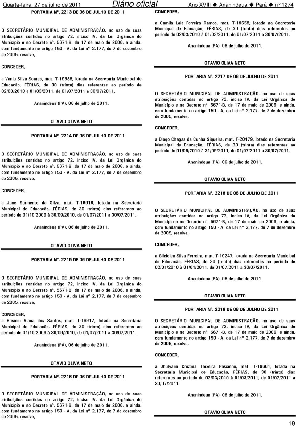 2214 DE 06 DE JULHO DE 2011 a Jane Sarmento da Silva, mat. T-16916, lotada na Secretaria período de 01/10/2009 à 30/09/2010, de 01/07/2011 a 30/07/2011. PORTARIA Nº.