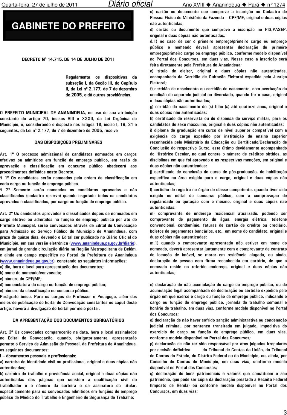 O PREFEITO MUNICIPAL DE ANANINDEUA, no uso de sua atribuição constante do artigo 70, incisos VIII e XXXII, da Lei Orgânica do Município, e, considerando o disposto nos artigos 18, inciso I, 19, 21 e